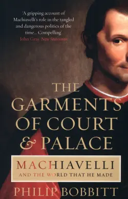 The Garments of Court and Palace. Machiavelli and the World that He Made