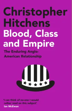 Blood, Class and Empire. The Enduring Anglo-American Relationship