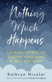 Nothing Much Happens. Calming stories to soothe your mind and help you sleep