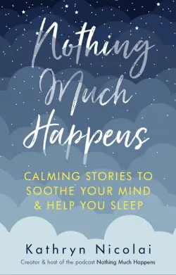 Nothing Much Happens. Calming stories to soothe your mind and help you sleep