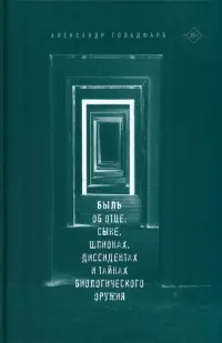 Быль. Об отце, сыне, шпионах, диссидентах и тайнах биологического оружия