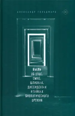 Быль. Об отце, сыне, шпионах, диссидентах и тайнах биологического оружия