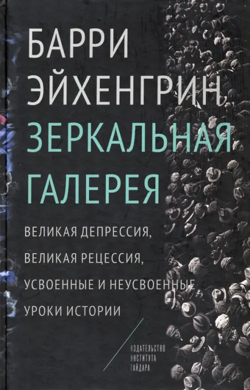 Зеркальная галерея. Великая депрессия, Великая рецессия, усвоенные и неусвоенные уроки истории - Эйхенгрин Барри