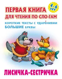 Лисичка-сестричка. Первая книга для чтения по слогам. 4-6 лет