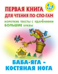 Баба-Яга - костяная нога. Первая книга для чтения по слогам. 4-6 лет