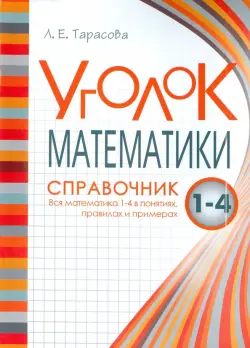 Уголок Математики. 1-4 классы. Справочник. Вся математика в понятиях, правилах и примерах