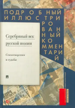 Серебряный век русской поэзии. Стихотворения и судьбы. Подробный иллюстрированный комментарий