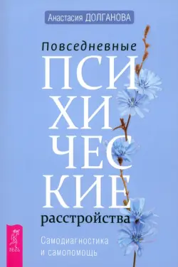 Повседневные психические расстройства. Самодиагностика и самопомощь