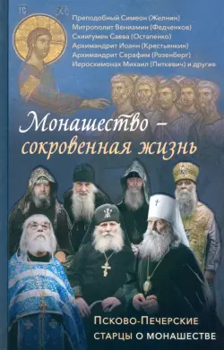 Монашество - сокровенная жизнь. Псково-Печерские старцы о монашестве