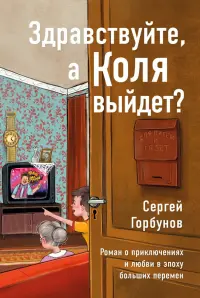 Здравствуйте, а Коля выйдет? Роман о приключениях и любви в эпоху больших перемен