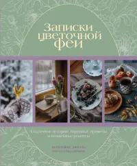 Записки цветочной феи. Сказочные истории, народные приметы и волшебные рецепты