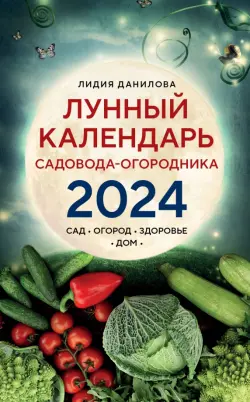 Лунный календарь садовода-огородника 2024. Сад, огород, здоровье, дом