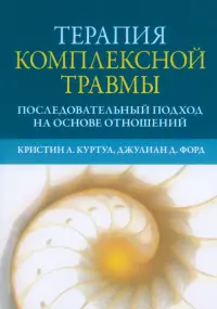 Терапия комплексной травмы. Последовательный подход на основе отношений