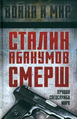 Сталин, Абакумов, СМЕРШ. Лучшая спецслужба мира