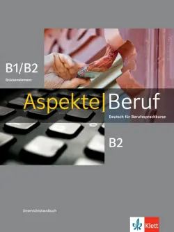 Aspekte Beruf B1/B2 Brückenelement und B2. Deutsch für Berufssprachkurse. Unterrichtshandbuch