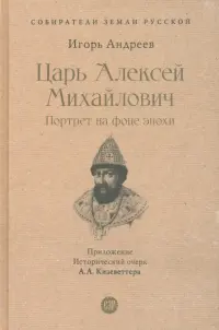 Царь Алексей Михайлович. Портрет на фоне эпохи. С иллюстрациями