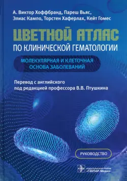 Цветной атлас по клинической гематологии. Молекулярная и клеточная основа заболеваний. Руководство