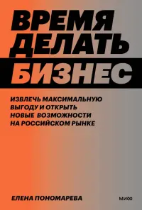 Время делать бизнес. Извлечь максимальную выгоду и открыть новые возможности на российском рынке