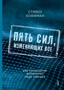 Пять сил, изменяющих все. Как технологии формируют наше будущее