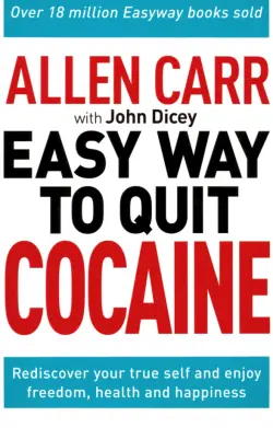 The Easy Way to Quit Cocaine. Rediscover Your True Self and Enjoy Freedom, Health, and Happiness