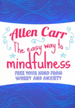 The Easy Way to Mindfulness. Free your mind from worry and anxiety