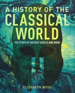 A History of the Classical World. The Story of Ancient Greece and Rome