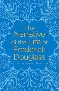 The Narrative of the Life of Frederick Douglass. An American Slave