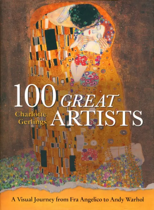 

100 Great Artists. A Visual Journey from Fra Angelico to Andy Warhol