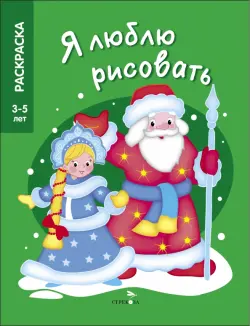 Я люблю рисовать. 3-5 лет. Дед Мороз и Снегурочка