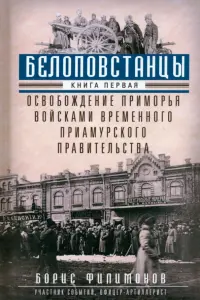 Белоповстанцы. Книга 1. Освобождение Приморья войсками Временного Приамурского правительства