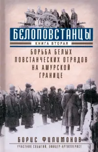 Белоповстанцы. Книга 2. Борьба белых повстанческих отрядов на амурской границе