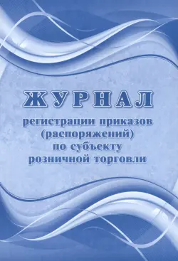 Журнал регистрации приказов (распоряжений) по субъекту розничной торговли