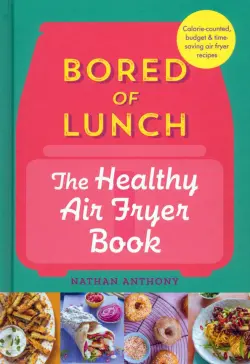 Bored of Lunch. The Healthy Air Fryer Book