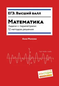 Математика. Задачи с параметрами. 12 методов решения