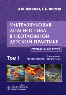 Ультразвуковая диагностика в неотложной детской практике. Руководство. В 2-х томах. Том I