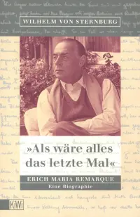 Als wäre alles das letzte Mal. Erich Remarque. Eine Biographie
