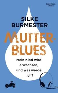 Mutterblues. Mein Kind wird erwachsen, und was werde ich?