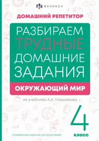 Разбираем трудные домашние задания из учебника А.А. Плешакова. Окружающий мир. 4 класс. Справочное издание для родителей