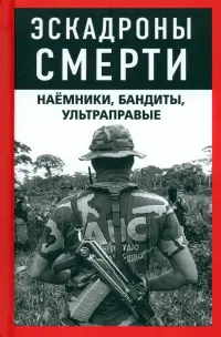 Эскадроны смерти. Наёмники, бандиты, ультраправые