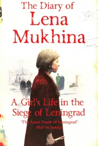 The Diary of Lena Mukhina. A Girl's Life in the Siege of Leningrad