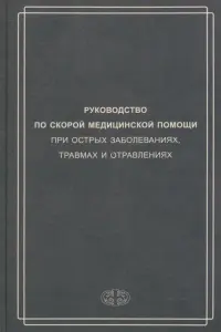 Руководство по скорой медицинской помощи при острых заболеваниях, травмах и отравлениях