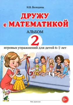 Дружу с математикой. 2 Альбом игровых упражнений для детей 6–7 лет