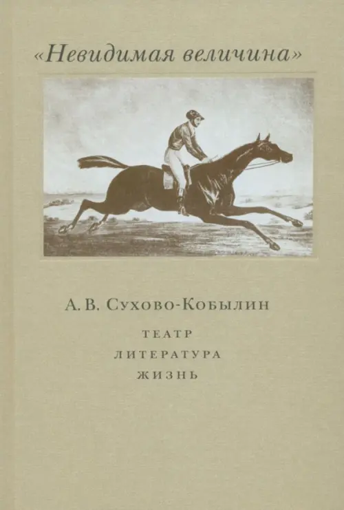 

"Невидимая величина". А.В. Сухово-Кобылин. Театр, литература, жизнь