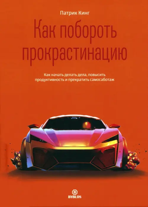 Как побороть прокрастинацию. Как начать делать дела, повысить продуктивность и прекратить самосаботаж Библос, цвет оранжевый - фото 1