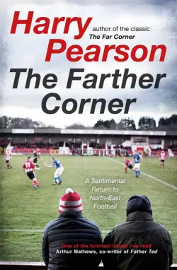 The Farther Corner. A Sentimental Return to North-East Football