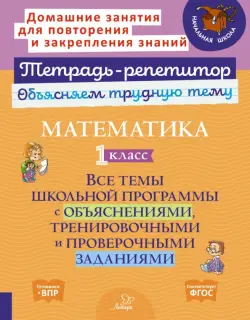 Математика. 1 класс. Все темы школьной программы с объяснениями, тренировочными и проверочными заданиями