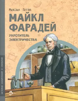 Майкл Фарадей. Укротитель электричества