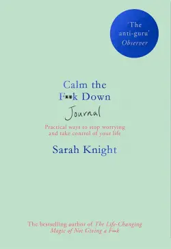 Calm the F**k Down Journal. Practical ways to stop worrying and take control of your life