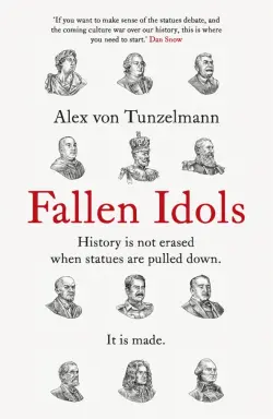 Fallen Idols. History is not erased when statues are pulled down. It is made