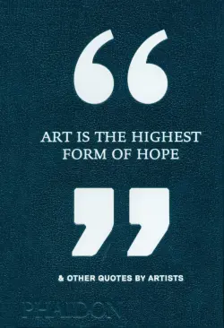 Art Is the Highest Form of Hope & Other Quotes by Artists